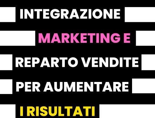 Come integrare marketing e reparto commerciale per massimizzare i risultati